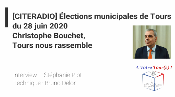 [CITERADIO] Élections municipales de Tours du 28 06 2020 - Christophe Bouchet, Tours nous rassemble.
