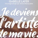 Isabelle Layer - "Je deviens l'artiste de ma vie !" - Editions Eyrolles