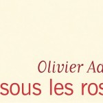Olivier Adam Dessous les roses Editions Flammarion