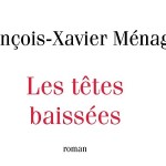 François-Xavier Ménage Les têtes baissées Editions Robert Laffont
