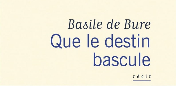 Que le destin bascule Basile de Bure éditions Flammarion récit