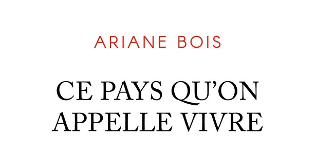 Ariane Bois Ce pays qu'on appelle vivre Editions Plon