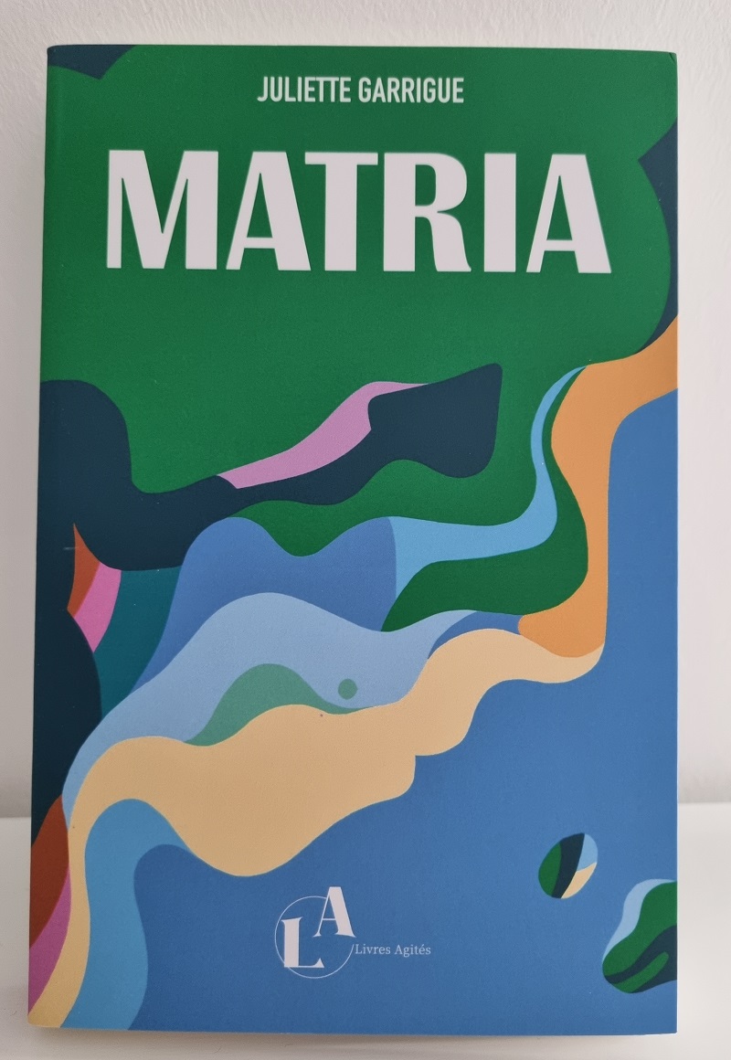 Juliette Garrigue - "Matria" - Editions Livres Agités - Crédits photo : Guillaume Colombat - 24 mars 2023